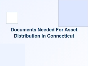 Documents Needed for Asset Distribution in Connecticut