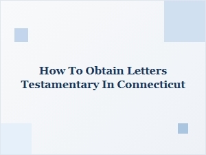 How to Obtain Letters Testamentary in Connecticut