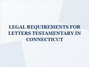 Legal Requirements for Letters Testamentary in Connecticut