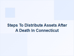 Steps to Distribute Assets After Death in Connecticut