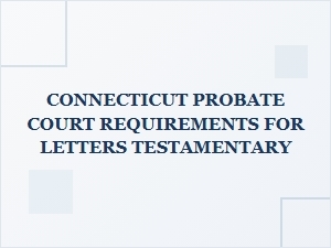 Connecticut Probate Court Letters Testamentary Requirements