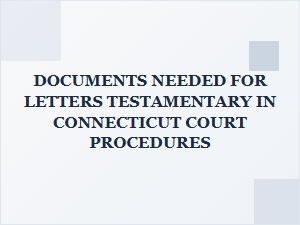 Documents Needed for Letters Testamentary in Connecticut Court Procedures