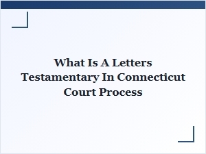 What Is a Letters Testamentary in Connecticut Court Process
