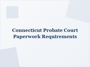 Connecticut Probate Court Paperwork Guide