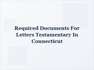 Required Documents for Letters Testamentary in Connecticut