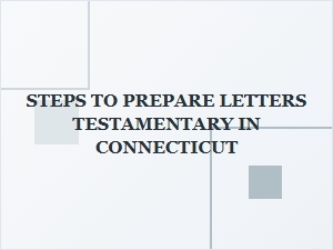 Steps to Prepare Letters Testamentary in Connecticut