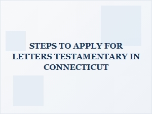 Steps to Apply for Letters Testamentary in Connecticut