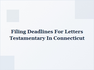 Filing Deadlines for Letters Testamentary in Connecticut
