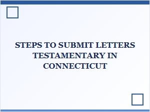 Steps to Submit Letters Testamentary in Connecticut