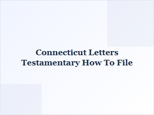 How to File for Letters Testamentary in Connecticut