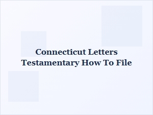 How to File Connecticut Letters Testamentary