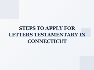 Steps to Apply for Letters Testamentary in Connecticut