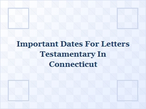Important Dates for Letters Testamentary in Connecticut