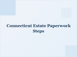 Connecticut Estate Paperwork Steps for Probate